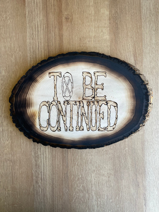 To Be Continued Woodburning