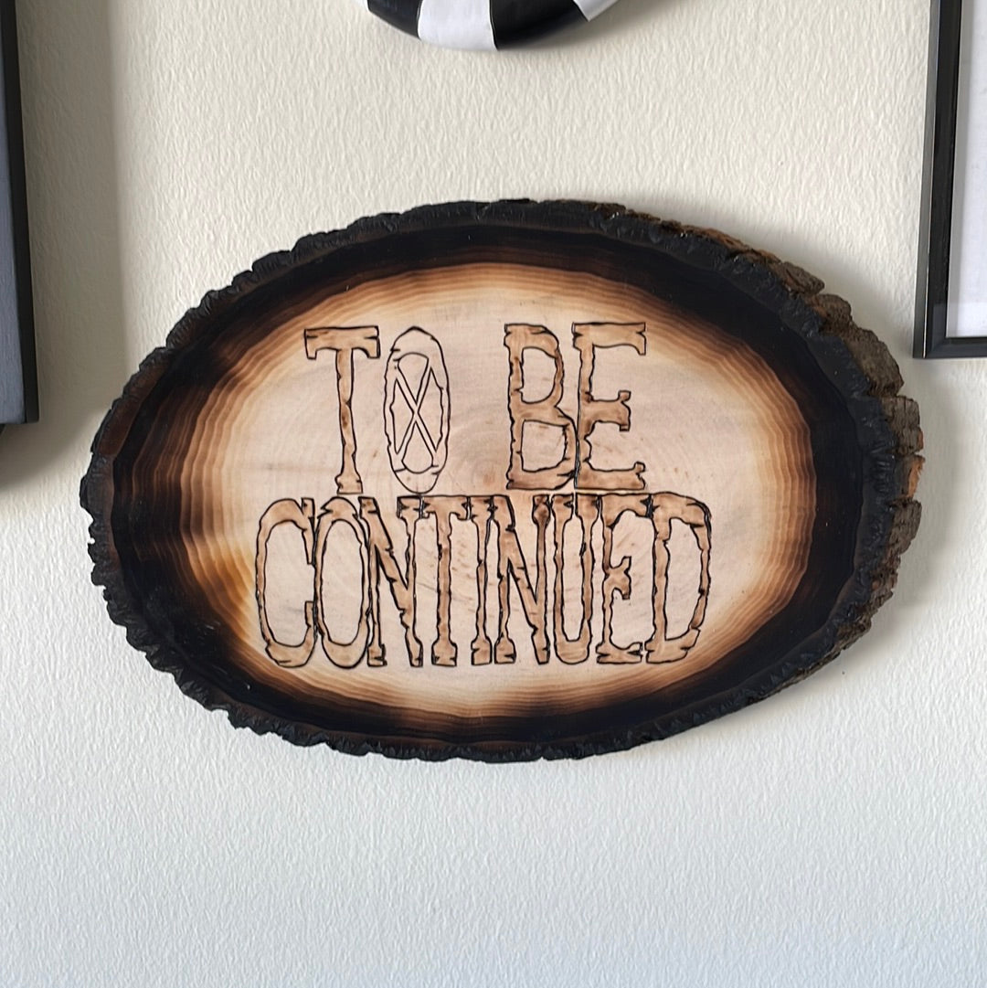 To Be Continued Woodburning